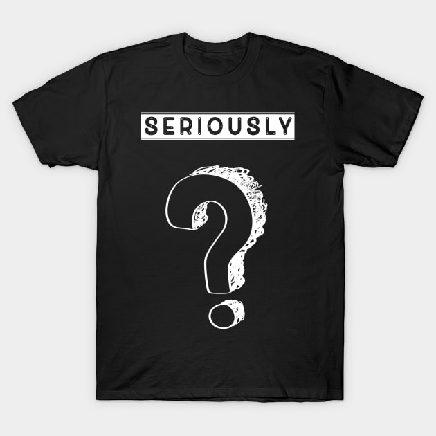 Really? Seriously? T-Shirt by Imutobi